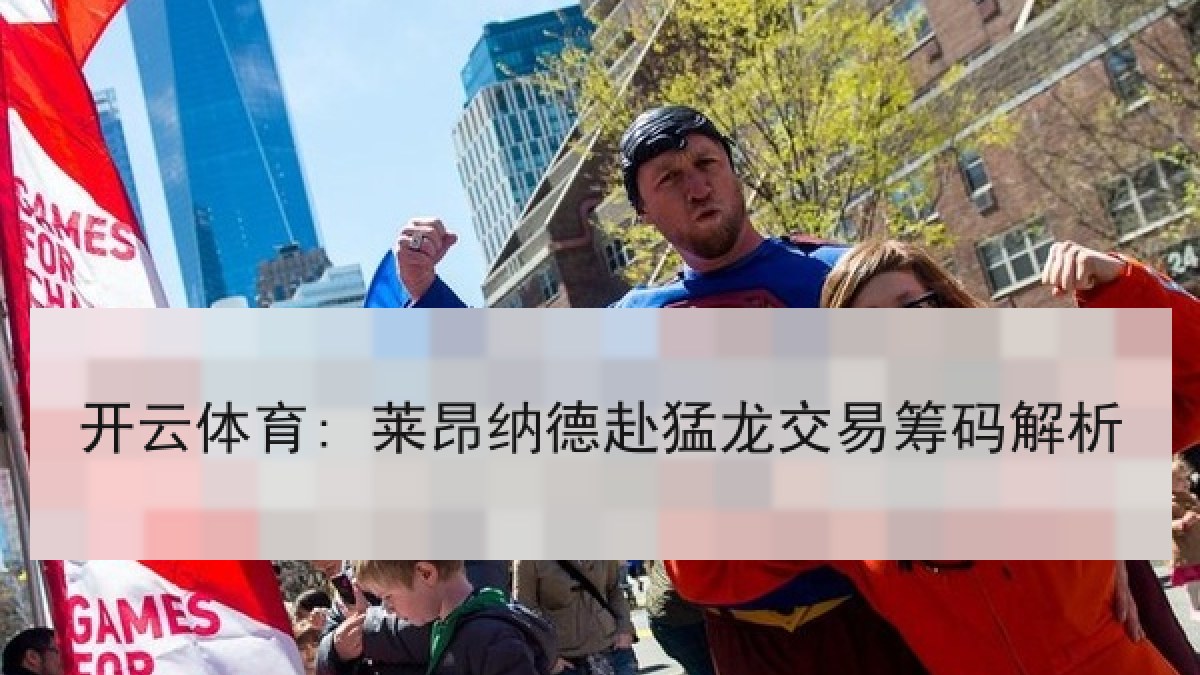 开云体育: 莱昂纳德赴猛龙交易筹码解析